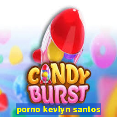 porno kevlyn santos